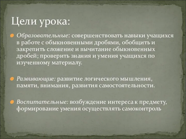 Образовательные: совершенствовать навыки учащихся в работе с обыкновенными дробями, обобщить и