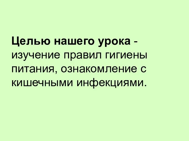 Целью нашего урока - изучение правил гигиены питания, ознакомление с кишечными инфекциями.