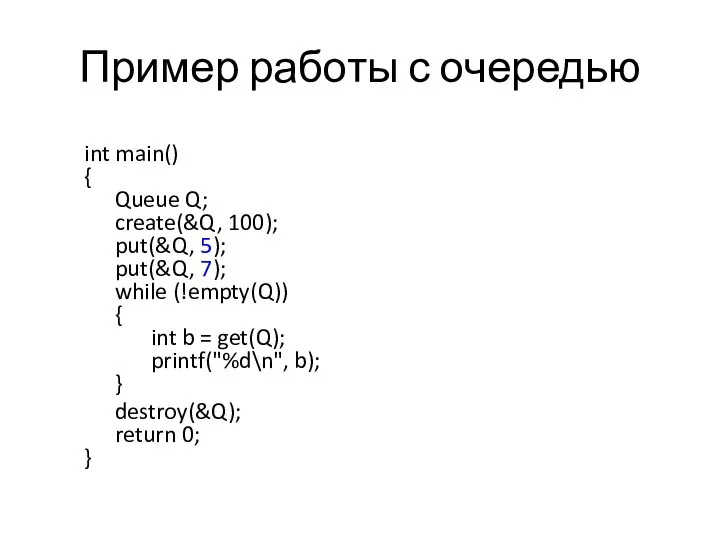 Пример работы с очередью int main() { Queue Q; create(&Q, 100);