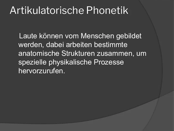 Artikulatorische Phonetik Laute können vom Menschen gebildet werden, dabei arbeiten bestimmte