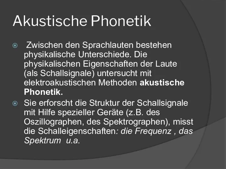 Akustische Phonetik Zwischen den Sprachlauten bestehen physikalische Unterschiede. Die physikalischen Eigenschaften