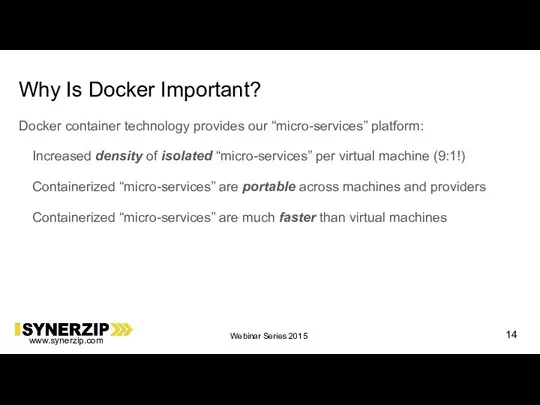 Why Is Docker Important? Docker container technology provides our “micro-services” platform: