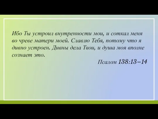 Ибо Ты устроил внутренности мои, и соткал меня во чреве матери