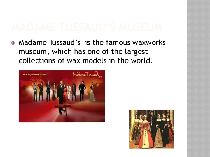 MADAME TUSSAUD’S MUSEUM Madame Tussaud’s is the famous waxworks museum, which