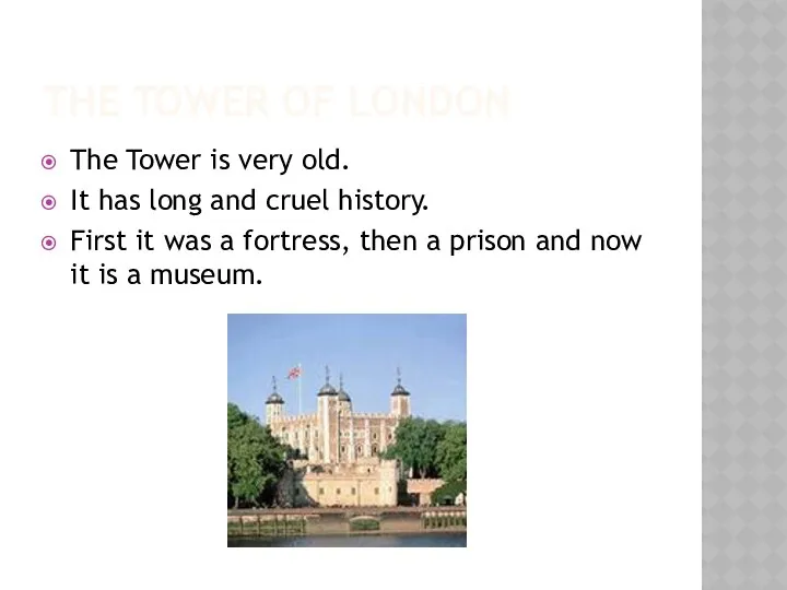 THE TOWER OF LONDON The Tower is very old. It has