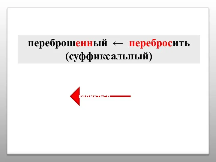 переброшенный ← перебросить (суффиксальный) вернуться