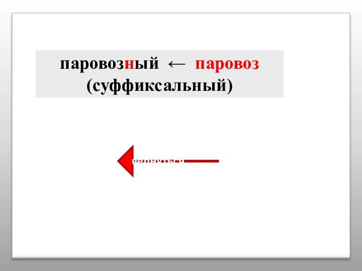 паровозный ← паровоз (суффиксальный) вернуться