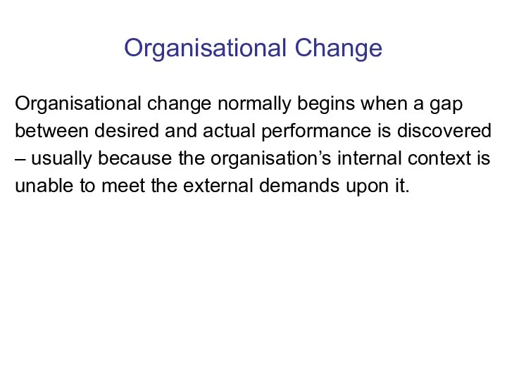 Organisational Change Organisational change normally begins when a gap between desired