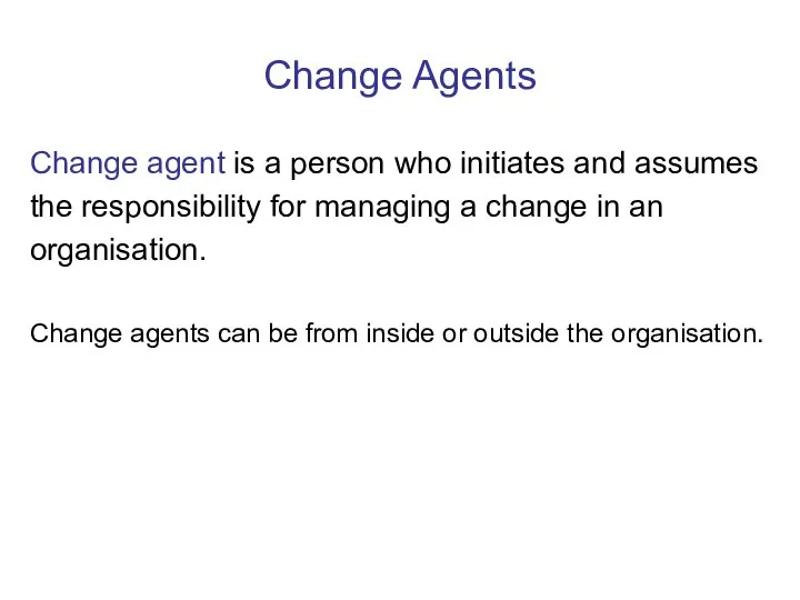 Change Agents Change agent is a person who initiates and assumes