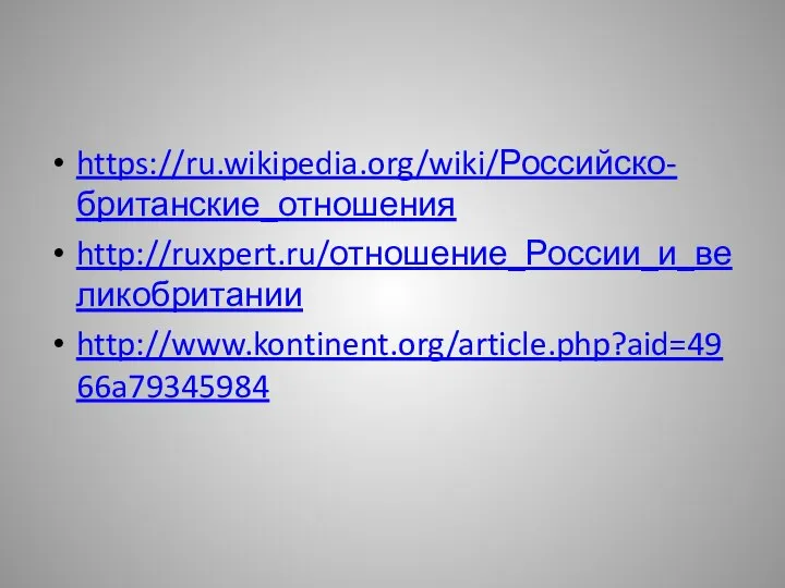 https://ru.wikipedia.org/wiki/Российско-британские_отношения http://ruxpert.ru/отношение_России_и_великобритании http://www.kontinent.org/article.php?aid=4966a79345984