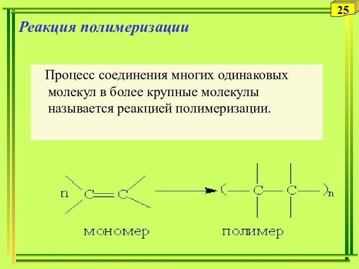 Реакция полимеризации Процесс соединения многих одинаковых молекул в более крупные молекулы называется реакцией полимеризации. 25