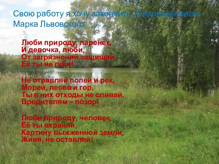 Свою работу я хочу закончить стихотворением Марка Львовского. Люби природу, паренёк,