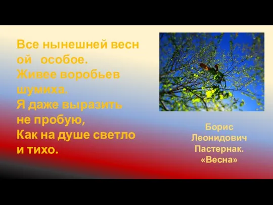 Борис Леонидович Пастернак. «Весна» Все нынешней весной особое. Живее воробьев шумиха.