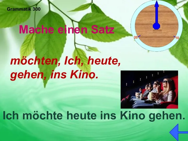 Grammatik 300 Ich möchte heute ins Kino gehen. Mache einen Satz