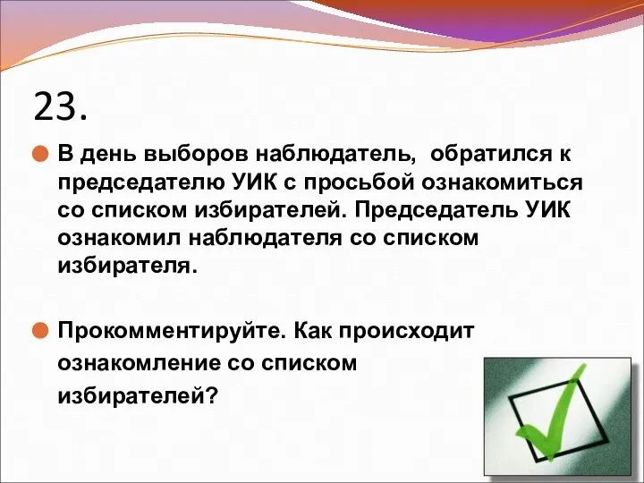 23. В день выборов наблюдатель, обратился к председателю УИК с просьбой