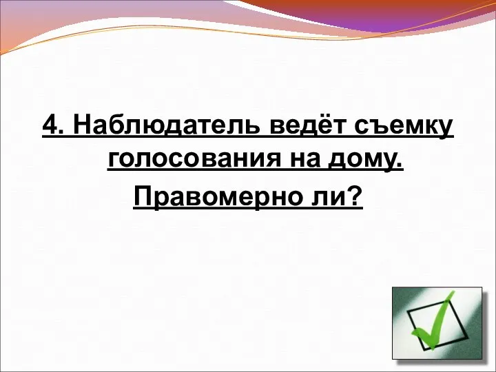 4. Наблюдатель ведёт съемку голосования на дому. Правомерно ли?