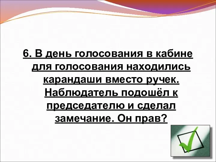 6. В день голосования в кабине для голосования находились карандаши вместо