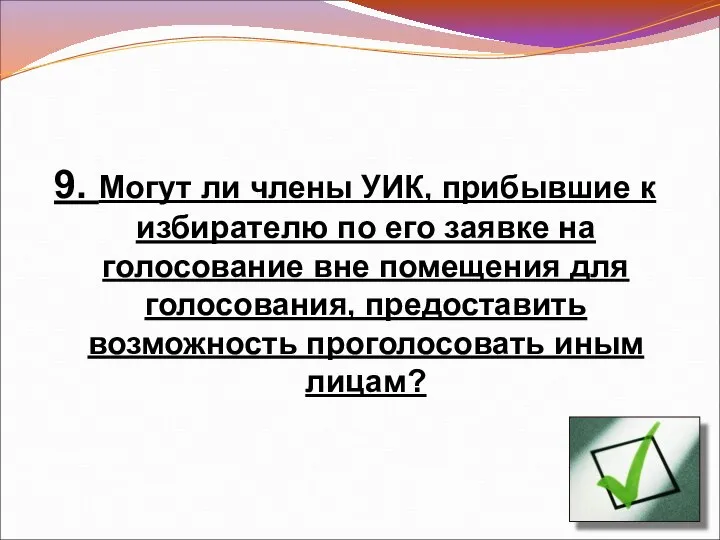 9. Могут ли члены УИК, прибывшие к избирателю по его заявке