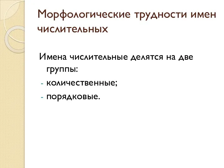 Морфологические трудности имен числительных Имена числительные делятся на две группы: количественные; порядковые.