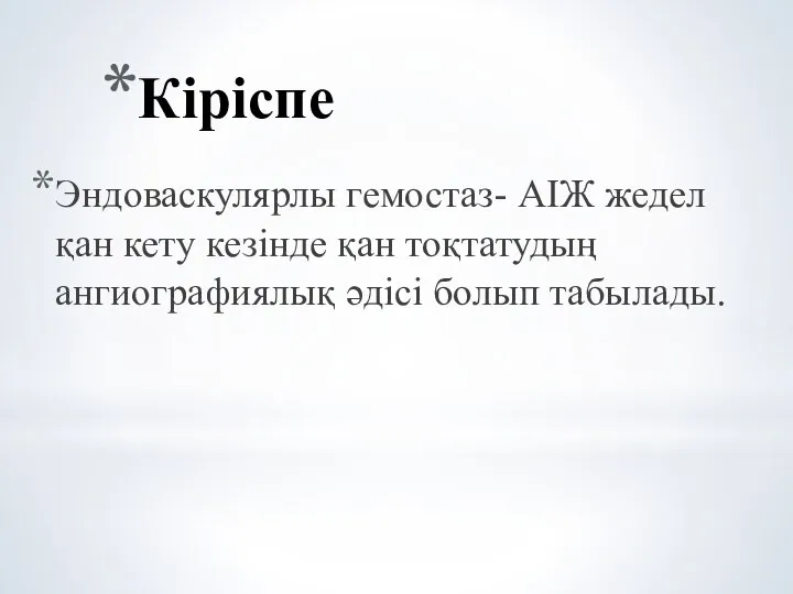 Кіріспе Эндоваскулярлы гемостаз- АІЖ жедел қан кету кезінде қан тоқтатудың ангиографиялық әдісі болып табылады.