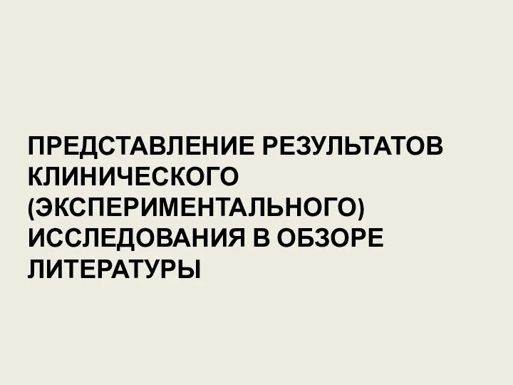 ПРЕДСТАВЛЕНИЕ РЕЗУЛЬТАТОВ КЛИНИЧЕСКОГО (ЭКСПЕРИМЕНТАЛЬНОГО) ИССЛЕДОВАНИЯ В ОБЗОРЕ ЛИТЕРАТУРЫ