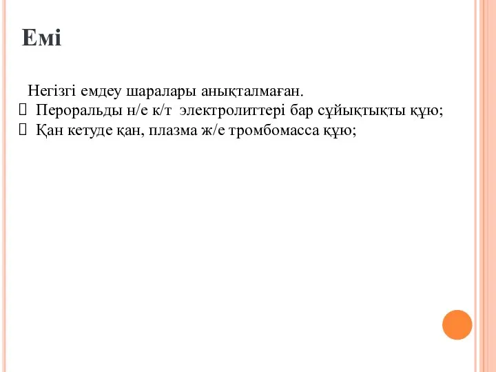 Емі Негізгі емдеу шаралары анықталмаған. Пероральды н/е к/т электролиттері бар сұйықтықты