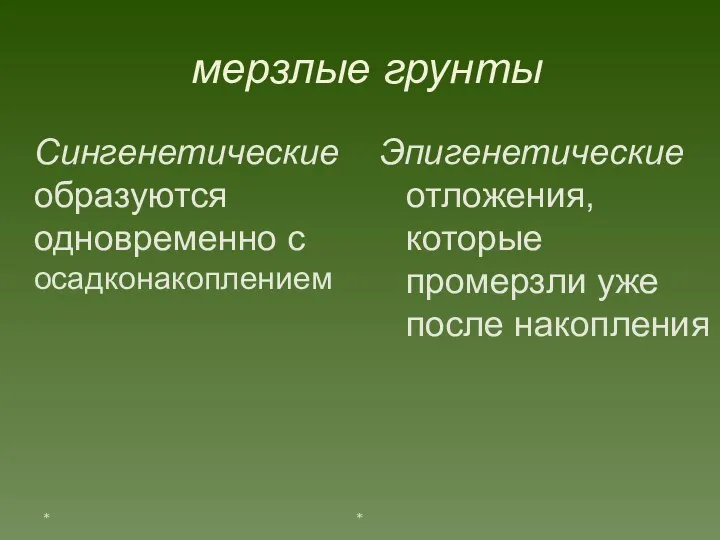 * * мерзлые грунты Сингенетические образуются одновременно с осадконакоплением Эпигенетические отложения, которые промерзли уже после накопления