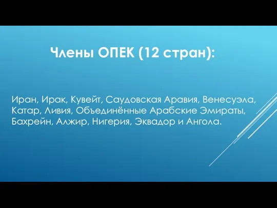 Члены ОПЕК (12 стран): Иран, Ирак, Кувейт, Саудовская Аравия, Венесуэла, Катар,