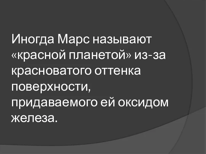 Иногда Марс называют «красной планетой» из-за красноватого оттенка поверхности, придаваемого ей оксидом железа.