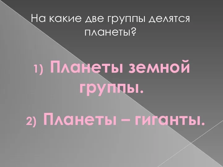 На какие две группы делятся планеты? 1) Планеты земной группы. 2) Планеты – гиганты.