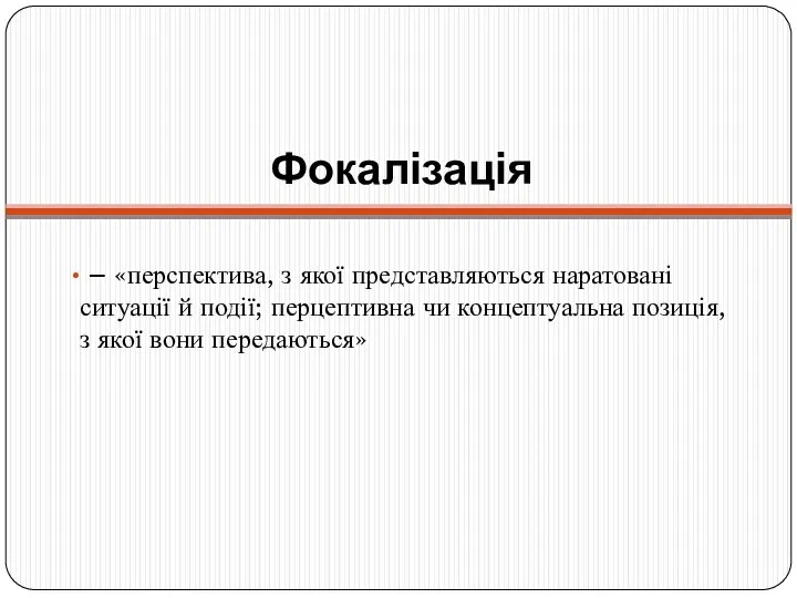 Фокалізація – «перспектива, з якої представляються наратовані ситуації й події; перцептивна