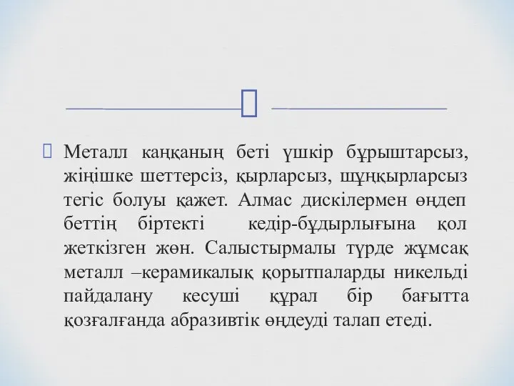 Металл каңқаның беті үшкір бұрыштарсыз, жіңішке шеттерсіз, қырларсыз, шұңқырларсыз тегіс болуы