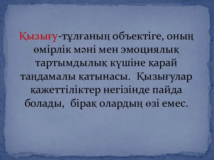 Қызығу-тұлғаның объектіге, оның өмірлік мәні мен эмоциялық тартымдылық күшіне қарай таңдамалы