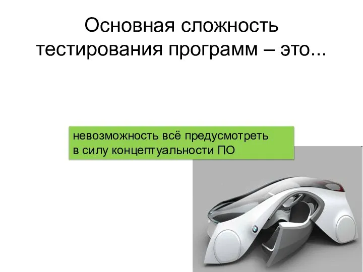 Основная сложность тестирования программ – это... невозможность всё предусмотреть в силу концептуальности ПО