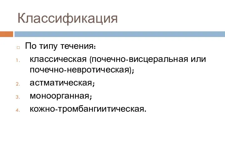 Классификация По типу течения: классическая (почечно-висцеральная или почечно-невротическая); астматическая; моноорганная; кожно-тромбангиитическая.