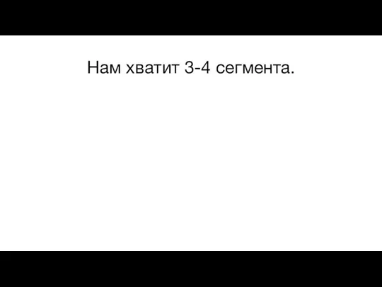 Нам хватит 3-4 сегмента.