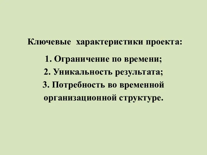 Ключевые характеристики проекта: 1. Ограничение по времени; 2. Уникальность результата; 3. Потребность во временной организационной структуре.