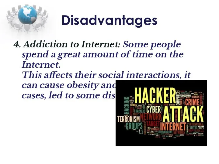 Disadvantages 4. Addiction to Internet: Some people spend a great amount