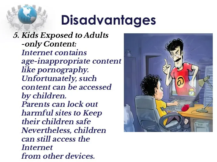 Disadvantages 5. Kids Exposed to Adults -only Content: Internet contains age-inappropriate