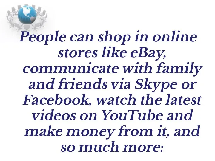 People can shop in online stores like eBay, communicate with family