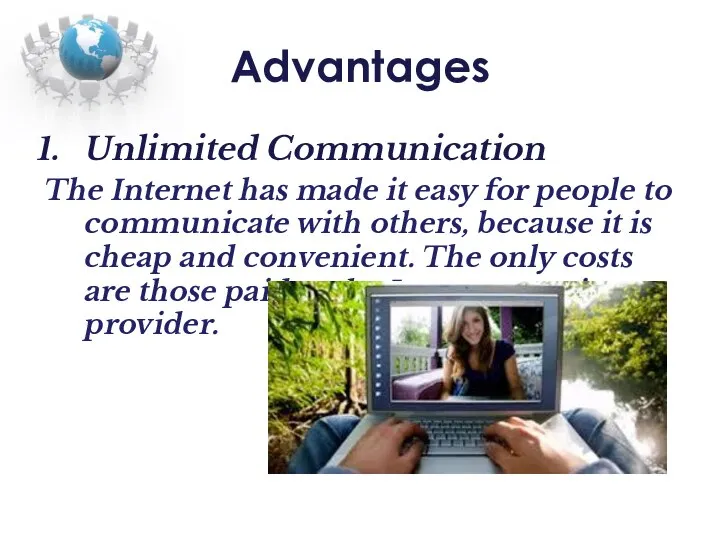 Advantages Unlimited Communication The Internet has made it easy for people