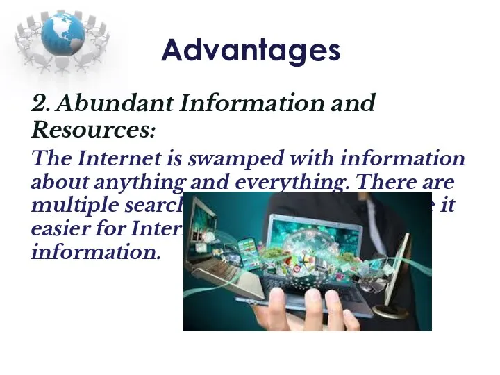 Advantages 2. Abundant Information and Resources: The Internet is swamped with