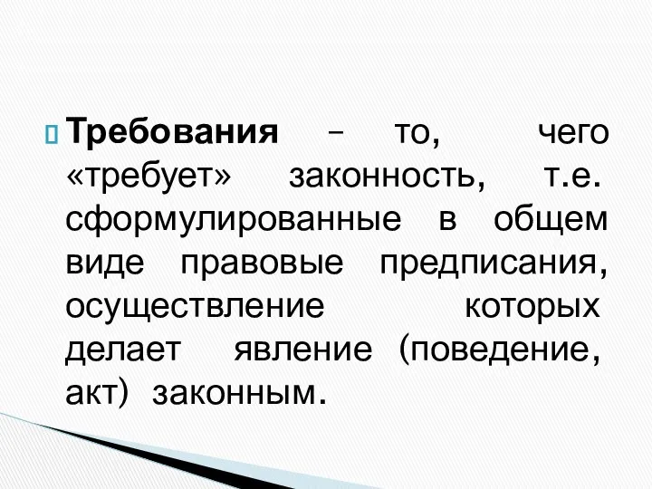 Требования – то, чего «требует» законность, т.е. сформулированные в общем виде