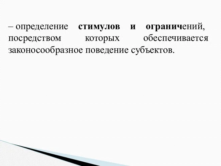 – определение стимулов и ограничений, посредством которых обеспечивается законосообразное поведение субъектов.