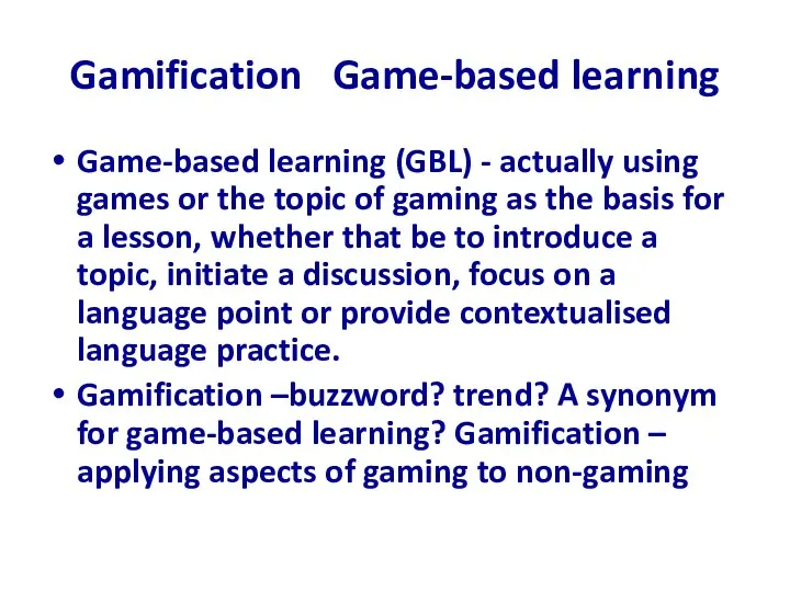 Gamification Game-based learning Game-based learning (GBL) - actually using games or