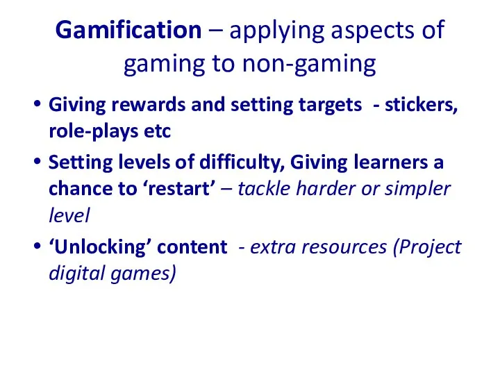 Gamification – applying aspects of gaming to non-gaming Giving rewards and