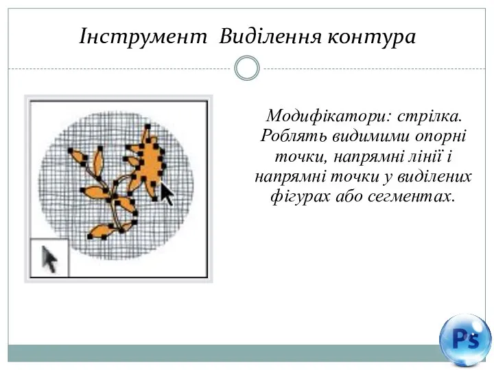 Інструмент Виділення контура Модифікатори: стрілка. Роблять видимими опорні точки, напрямні лінії