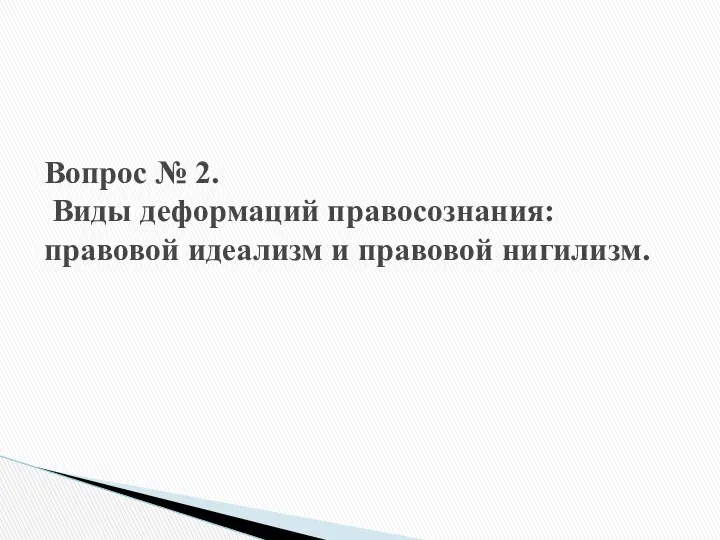 Вопрос № 2. Виды деформаций правосознания: правовой идеализм и правовой нигилизм.