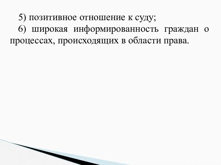 5) позитивное отношение к суду; 6) широкая информированность граждан о процессах, происходящих в области права.