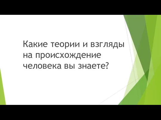 Какие теории и взгляды на происхождение человека вы знаете?